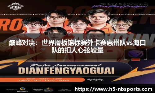 巅峰对决：世界滑板锦标赛外卡赛惠州队vs海口队的扣人心弦较量