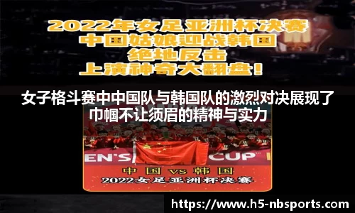女子格斗赛中中国队与韩国队的激烈对决展现了巾帼不让须眉的精神与实力